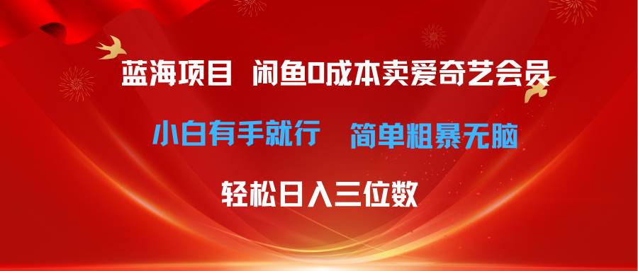 图片[1]-最新蓝海项目咸鱼零成本卖爱奇艺会员小白有手就行 无脑操作轻松日入三位数-最新项目