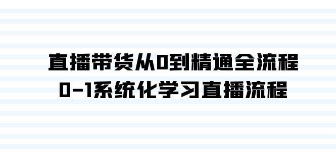 图片[1]-直播带货从0到精通全流程，0-1系统化学习直播流程（35节课）-易创网