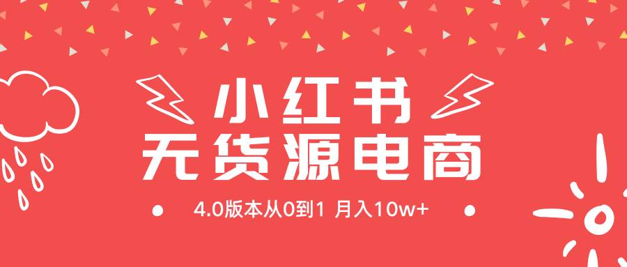 图片[1]-小红书无货源新电商4.0版本从0到1月入10w+-易创网