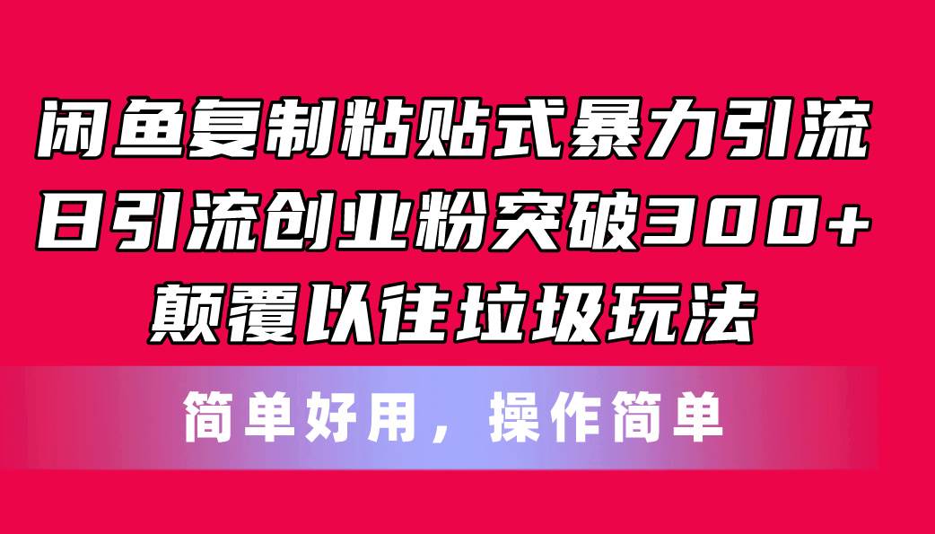 图片[1]-闲鱼复制粘贴式暴力引流，日引流突破300+，颠覆以往垃圾玩法，简单好用-最新项目