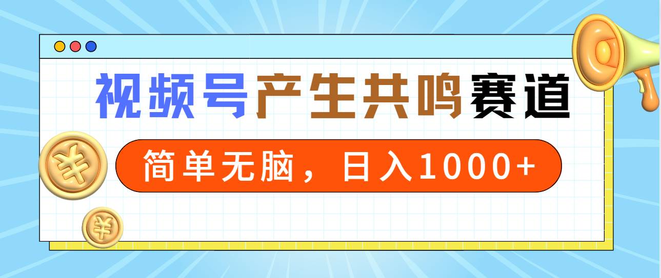 图片[1]-2024年视频号，产生共鸣赛道，简单无脑，一分钟一条视频，日入1000+-易创网