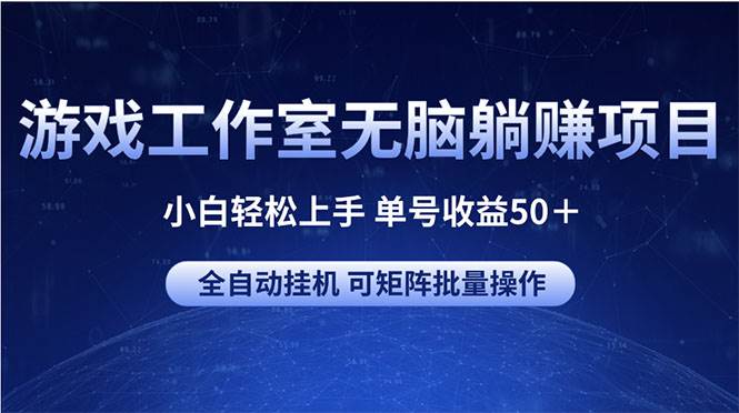 图片[1]-游戏工作室无脑躺赚项目 小白轻松上手 单号收益50＋ 可矩阵批量操作-最新项目