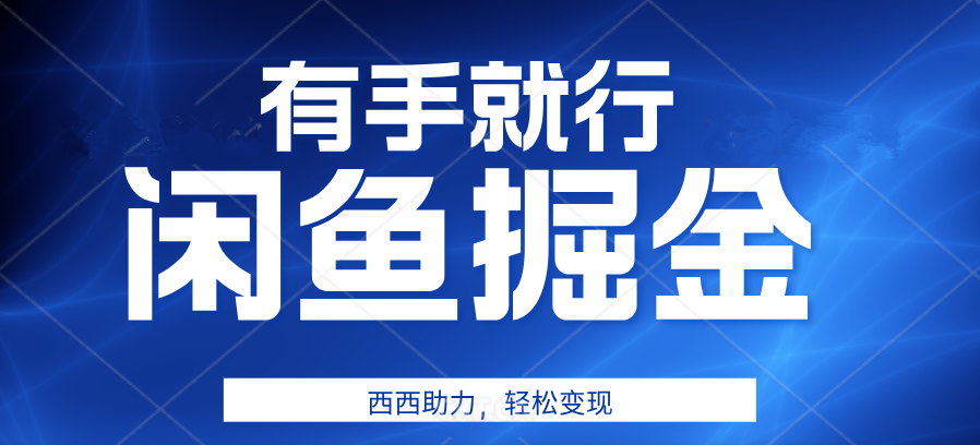 有手就行，咸鱼掘金4.0，轻松变现，小白也能日入500+-最新项目