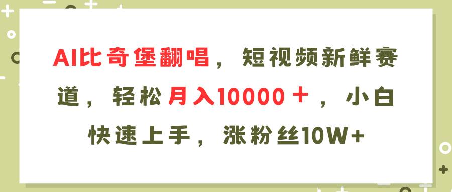 AI比奇堡翻唱歌曲，短视频新鲜赛道，轻松月入10000＋，小白快速上手，…-易创网