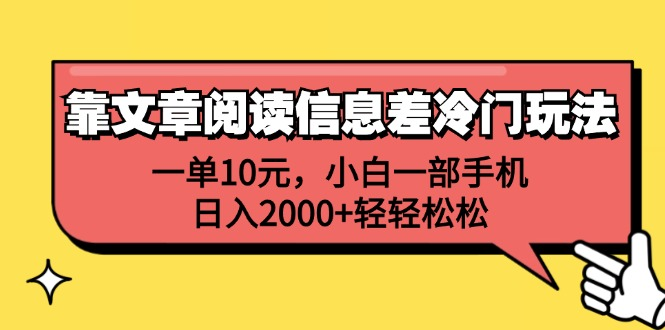 一单10元，小白一部手机，日入2000+轻轻松松，靠文章阅读信息差冷门玩法-最新项目