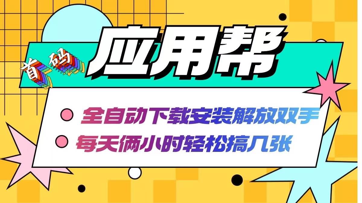 应用帮下载安装拉新玩法 全自动下载安装到卸载 每天俩小时轻松搞几张-最新项目