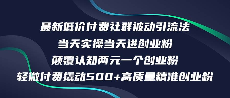 最新低价付费社群日引500+高质量精准创业粉，当天实操当天进创业粉，日…-最新项目