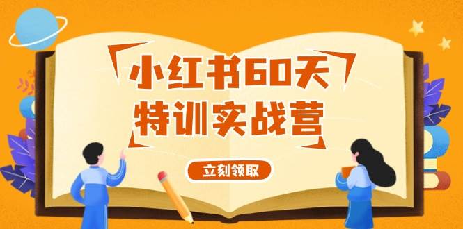 小红书60天特训实战营（系统课）从0打造能赚钱的小红书账号（55节课）-易创网