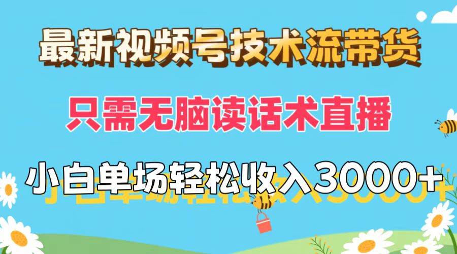 最新视频号技术流带货，只需无脑读话术直播，小白单场直播纯收益也能轻…-易创网