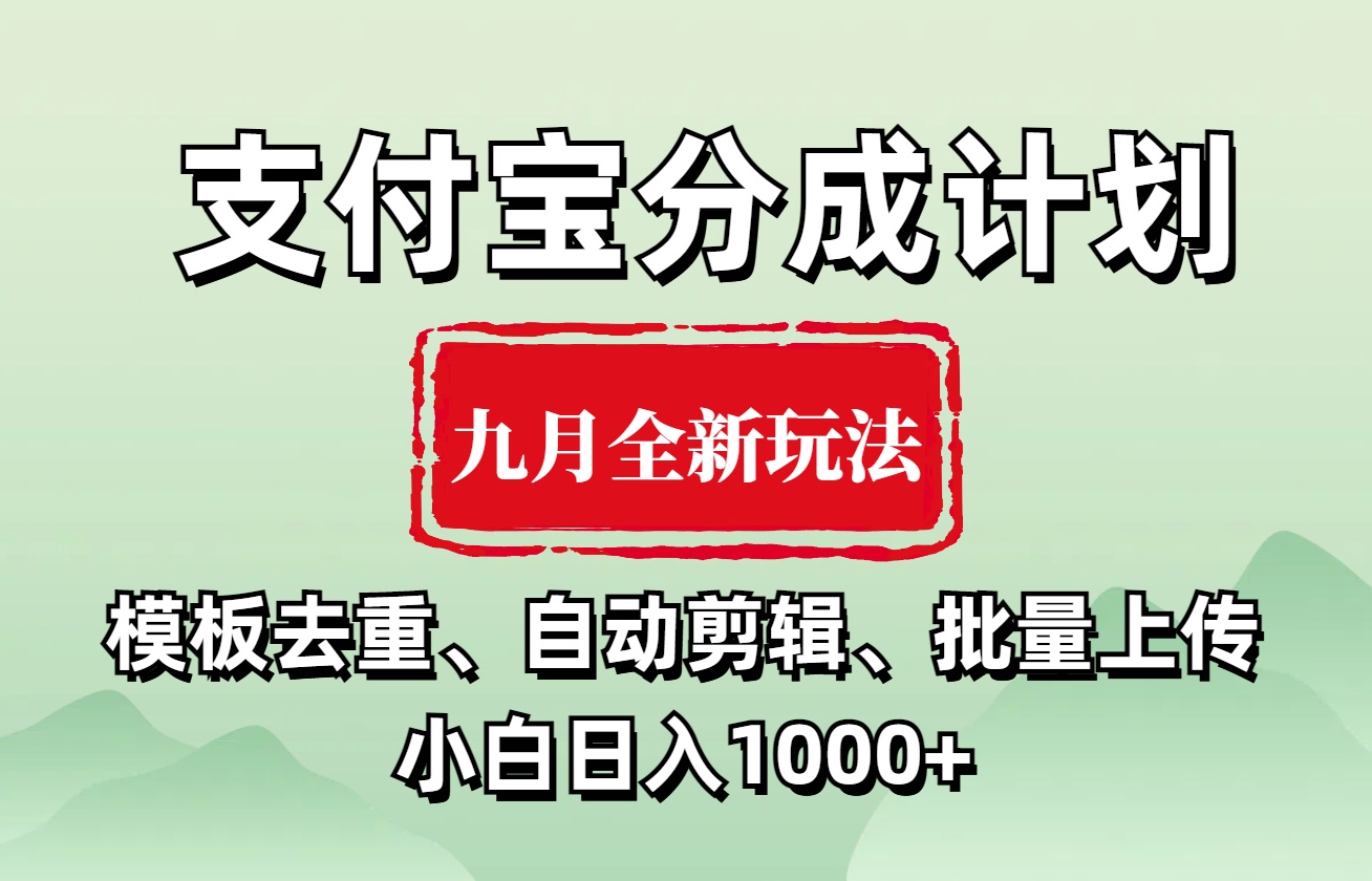 支付宝分成计划 九月全新玩法，模板去重、自动剪辑、批量上传小白无脑日入1000+-最新项目