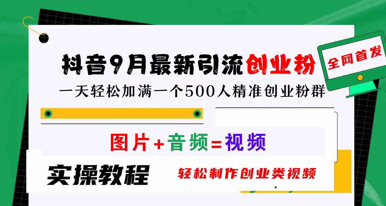 抖音9月最新引流创业粉，图片+音频=视频，轻松制作创业类视频，一天轻松加满一个500人精准创业粉群-最新项目