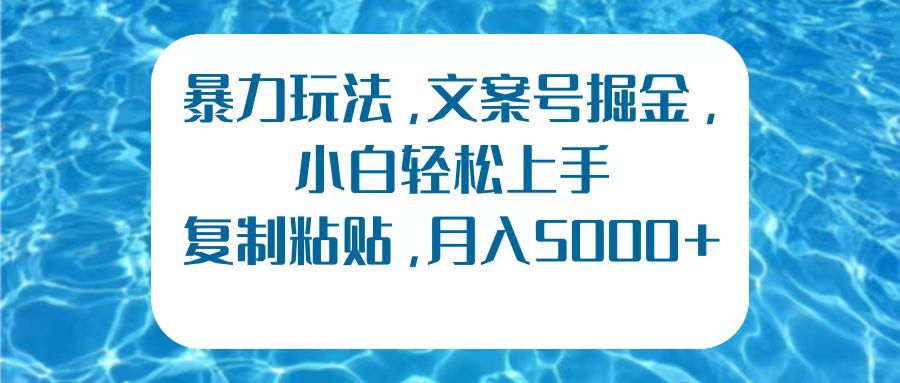 暴力玩法，文案号掘金，小白轻松上手，复制粘贴，月入5000+-易创网