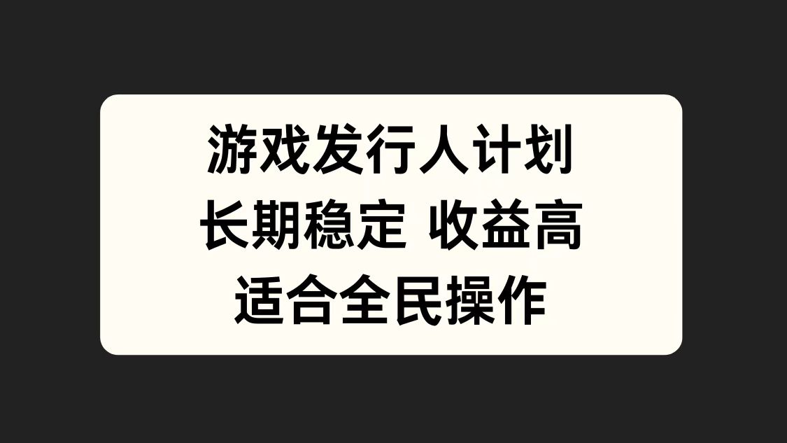 游戏发行人计划，长期稳定，适合全民操作。-最新项目