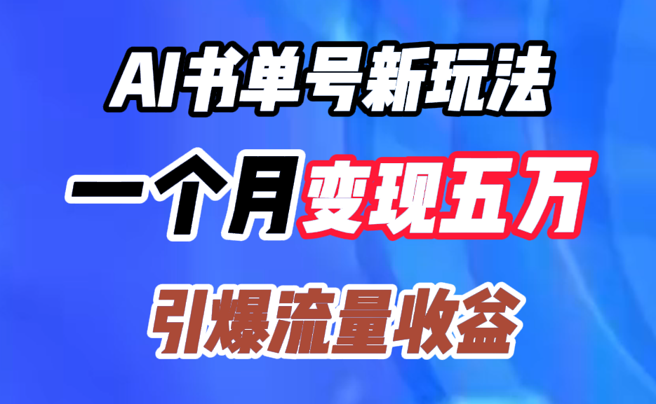 AI书单号新玩法，一个月变现五万，引爆流量收益-最新项目