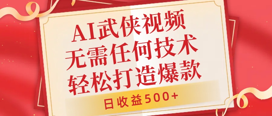 AI武侠视频，无脑打造爆款视频，小白无压力上手，日收益500+，无需任何技术-最新项目