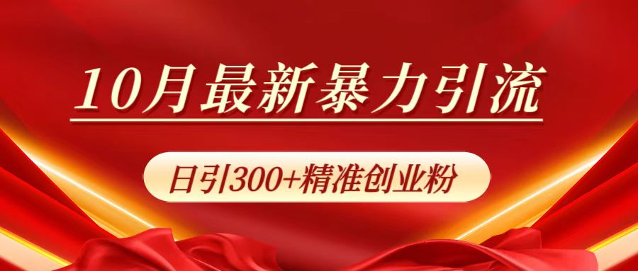 10月最新暴力引流，日引300+精准创业粉-最新项目