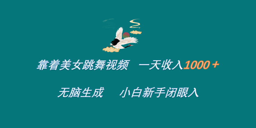 靠着美女跳舞视频 一天收入1000+   无脑生成  小白新手闭眼入-最新项目