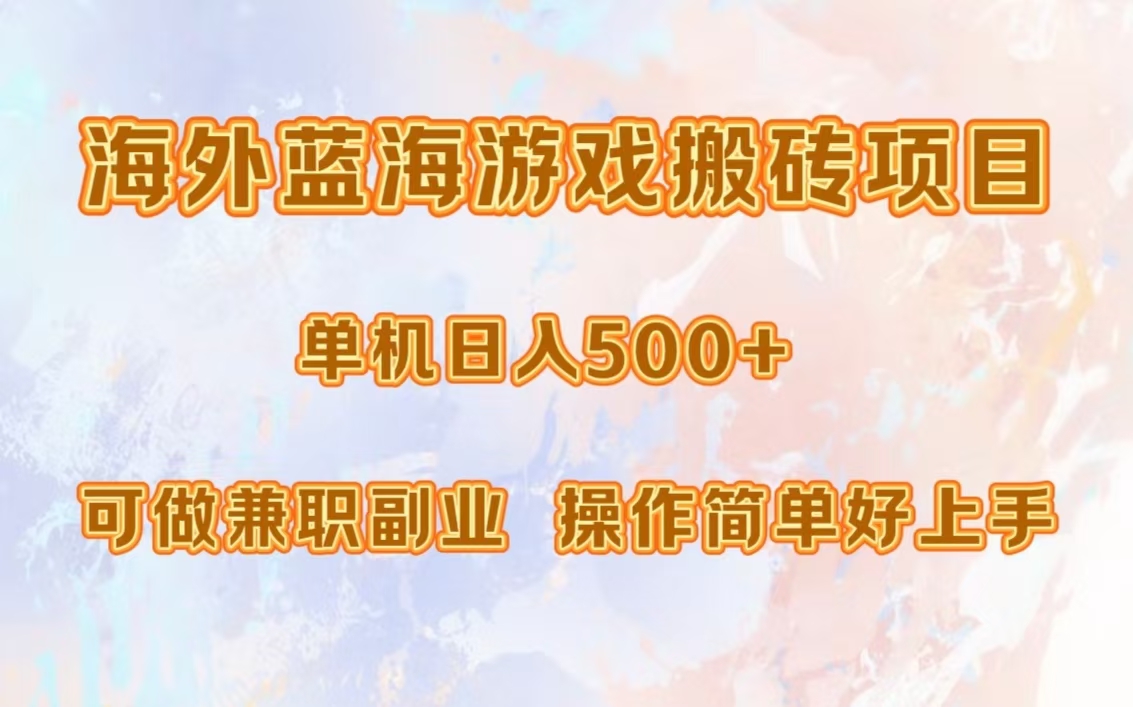 海外蓝海游戏搬砖项目，单机日入500+，可做兼职副业，小白闭眼入。-最新项目