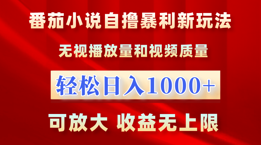 番茄小说自撸暴利新玩法！无视播放量，轻松日入1000+，可放大，收益无上限！-最新项目