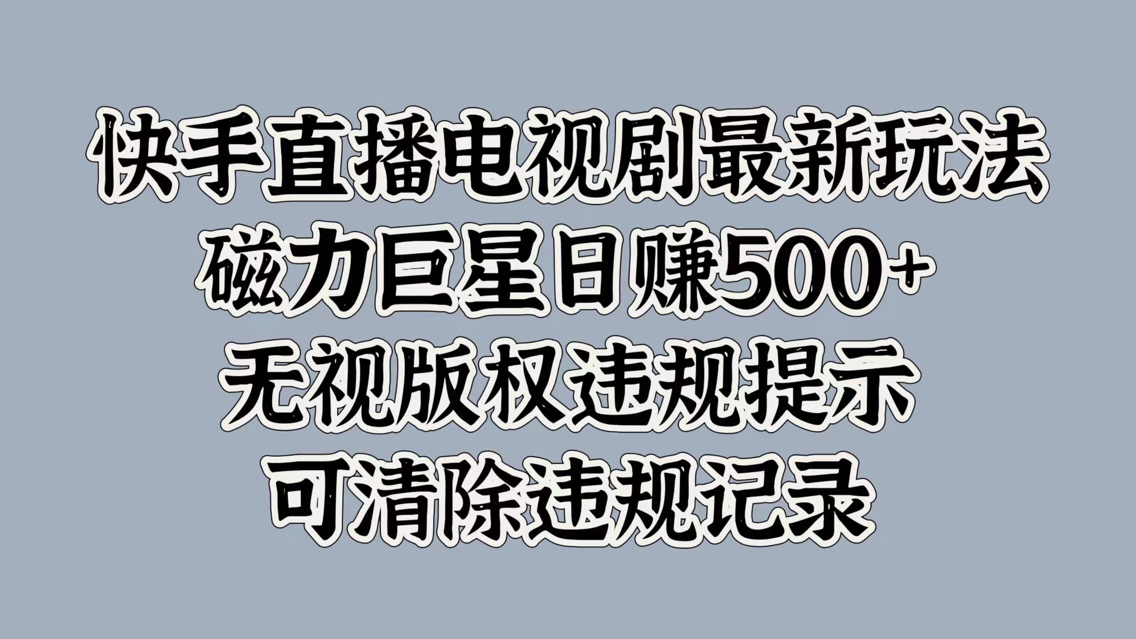 快手直播电视剧最新玩法，磁力巨星日赚500+，无视版权违规提示，可清除违规记录-易创网