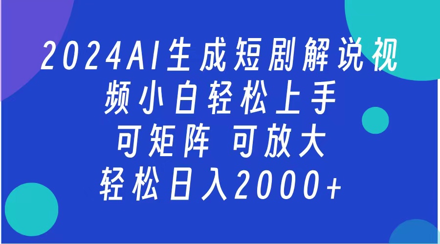 AI生成短剧解说视频 2024最新蓝海项目 小白轻松上手 日入2000+-易创网