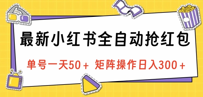 最新小红书全自动抢红包，单号一天50＋ 矩阵操作日入300＋，纯无脑操作-易创网