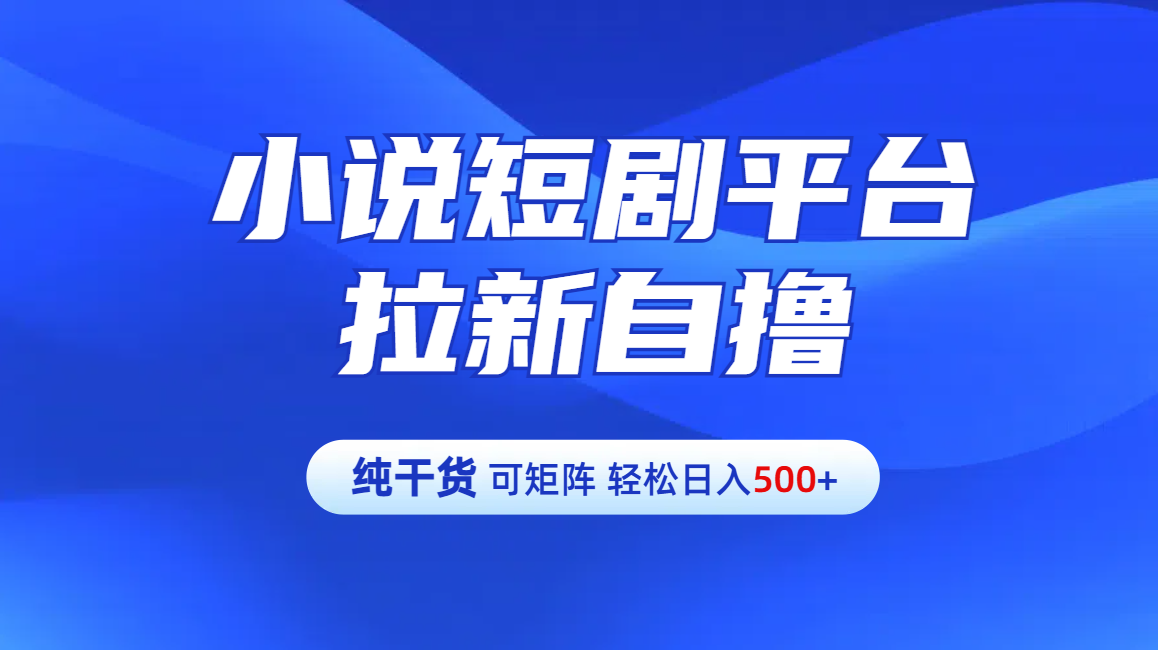 【纯干货】小说短剧平台拉新自撸玩法详解-单人轻松日入500+-易创网