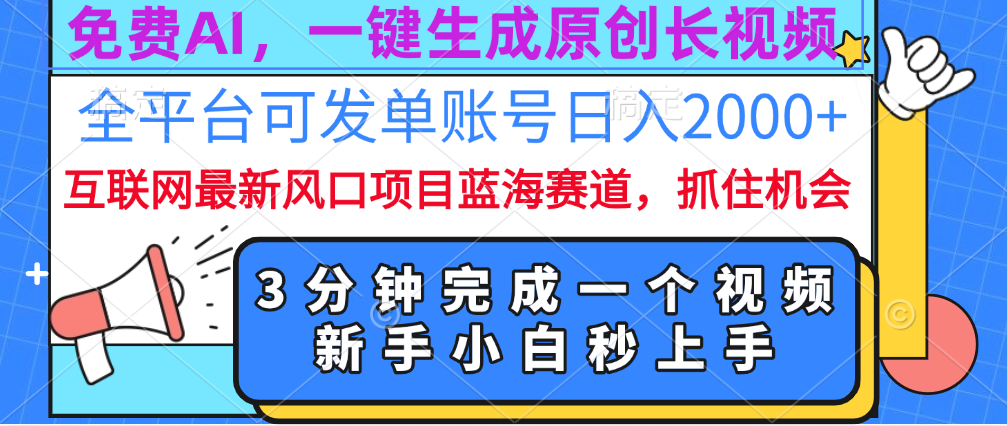 免费AI，一键生成原创长视频，流量大，全平台可发单账号日入2000+-易创网