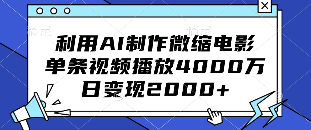 利用AI制作微缩电影，单条视频播放4000万，日变现2000+-易创网