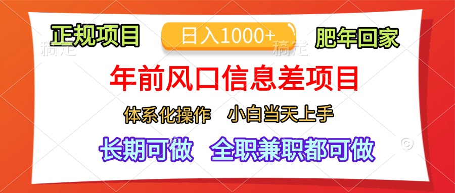 年前风口信息差项目，日入1000+，体系化操作，小白当天上手，肥年回家-易创网