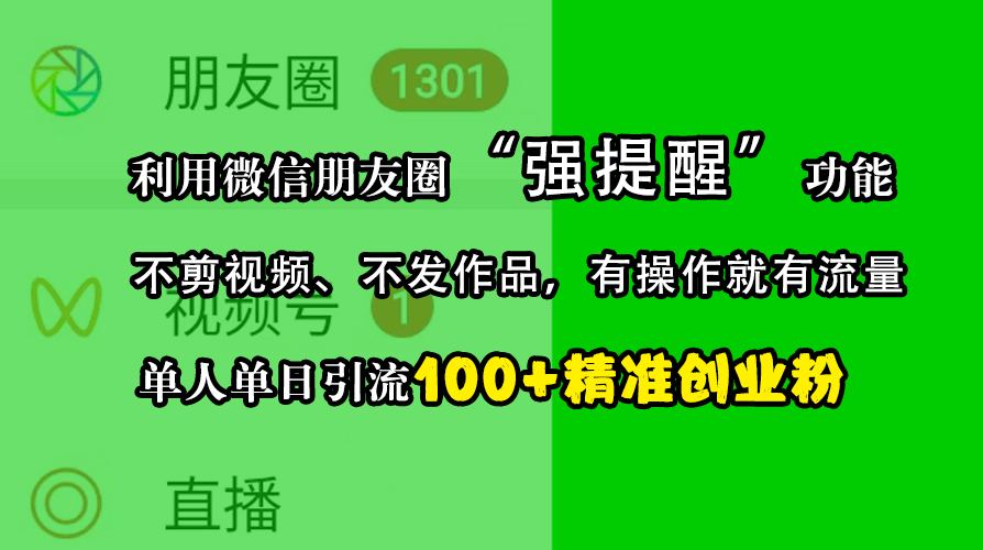 利用微信朋友圈“强提醒”功能，引流精准创业粉，不剪视频、不发作品，有操作就有流量，单人单日引流100+创业粉-易创网