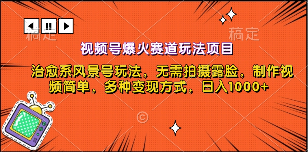 视频号爆火赛道玩法项目，治愈系风景号玩法，无需拍摄露脸，制作视频简单，多种变现方式，日入1000+-易创网