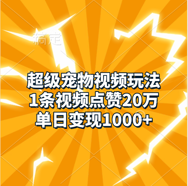 超级宠物视频玩法，1条视频点赞20万，单日变现1000+-易创网