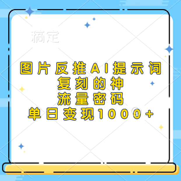 图片反推AI提示词，复刻的神，流量密码，单日变现1000+-易创网