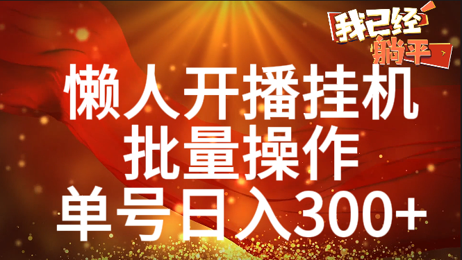 单号日入300+ 懒人开播挂机  批量操作-易创网