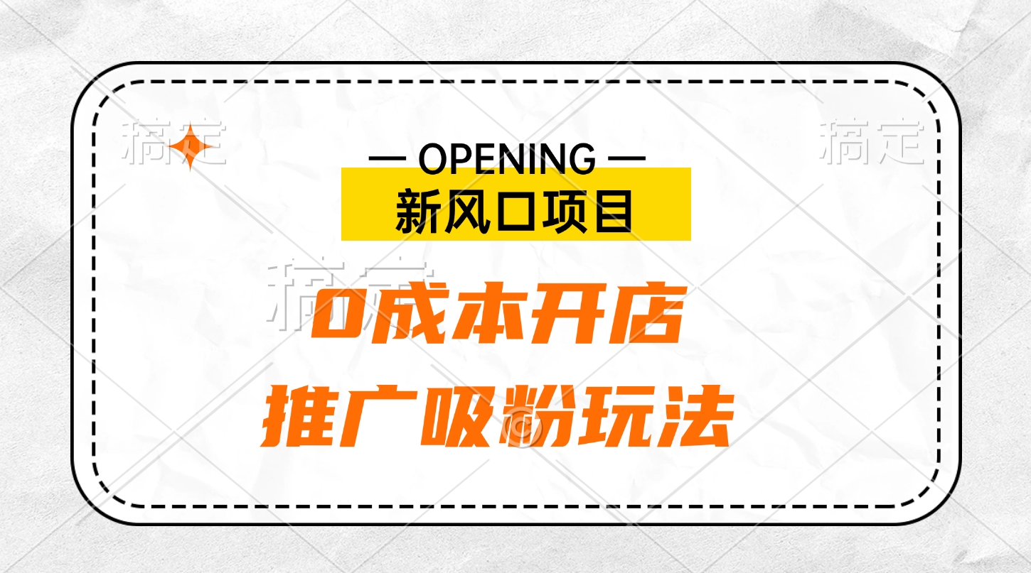 新风口项目、0成本开店、推广吸粉玩法-易创网