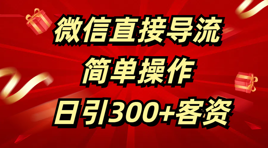 微信直接导流 简单操作 日引300+客资-易创网