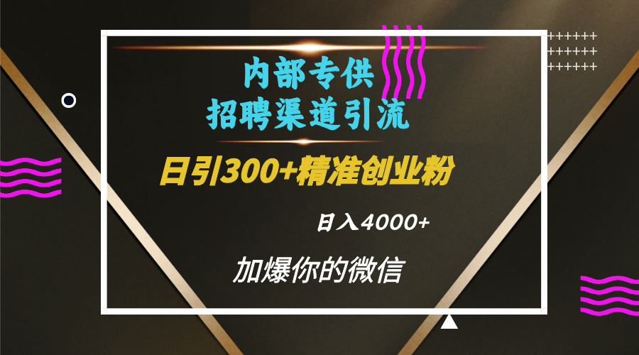 内部招聘引流技术，很实用的引流方法，流量巨大小白轻松上手日引300+精准创业粉，单日可变现4000+-易创网