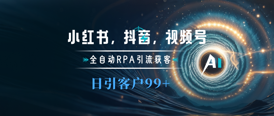 小红书，抖音，视频号主流平台全自动RPA引流获客，日引目标客户500+-易创网