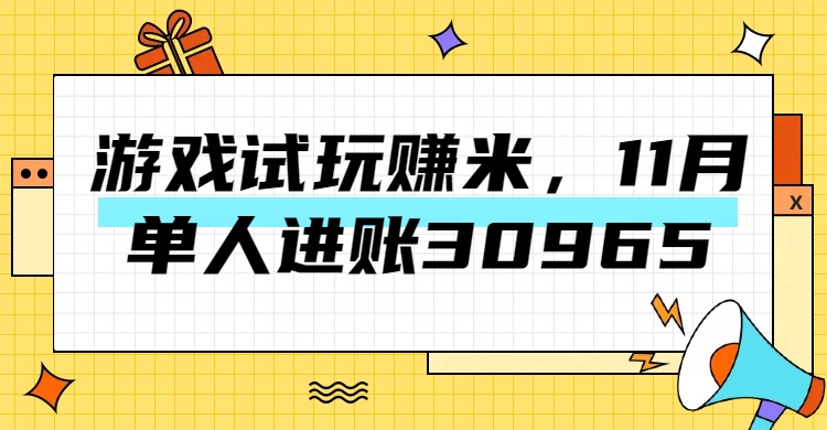 热门副业，游戏试玩赚米，11月单人进账30965，简单稳定！-易创网