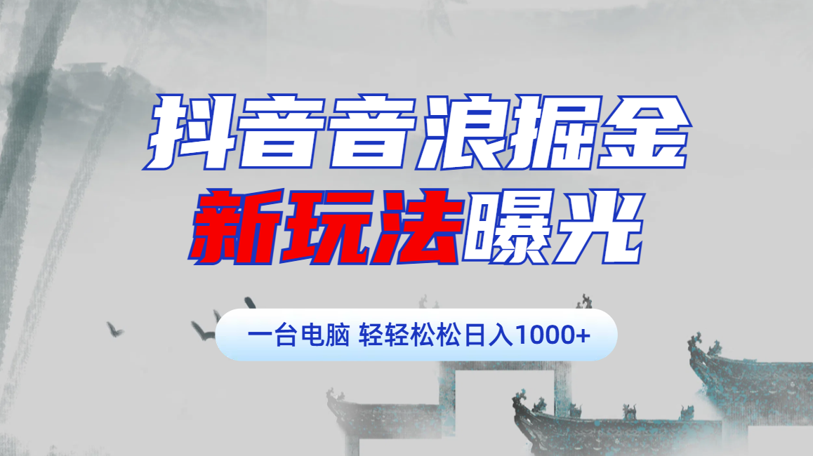 抖音音浪掘金，新玩法曝光学员轻松日入1000+-易创网