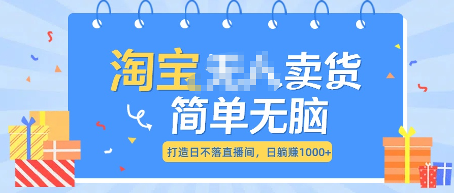 最新淘宝无人卖货7.0，简单无脑，小白易操作，日躺赚1000+-易创网