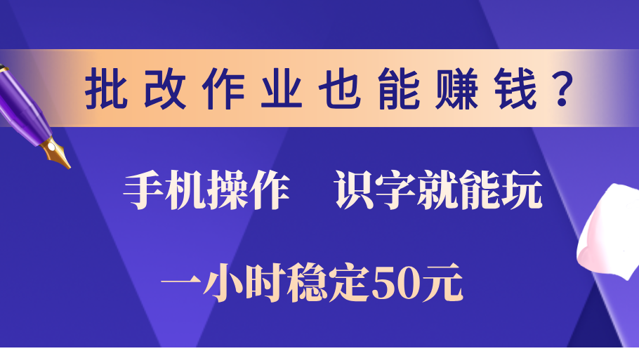 0门槛手机项目，改作业也能赚钱？识字就能玩！一小时稳定50元！-易创网