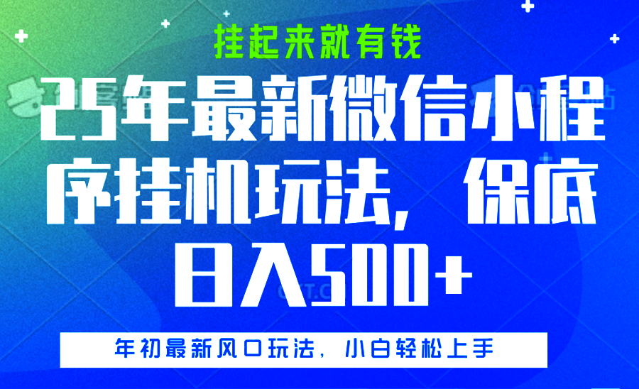 25年最新微信小程序挂机玩法，挂起来就有钱，保底日入500+-易创网