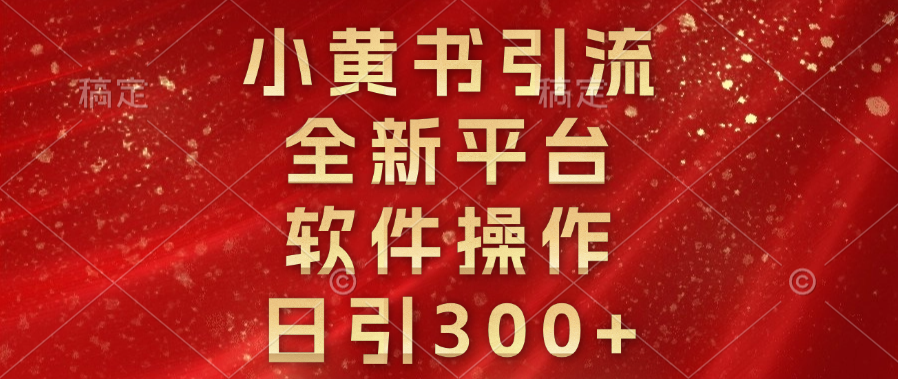 小黄书引流，全新平台，软件操作，日引300+-起创副业网