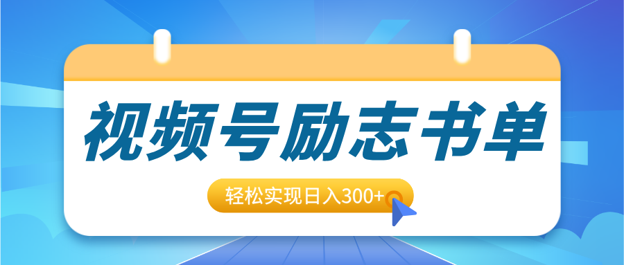 视频号励志书单号升级玩法，适合0基础小白操作，轻松实现日入300+-易创网