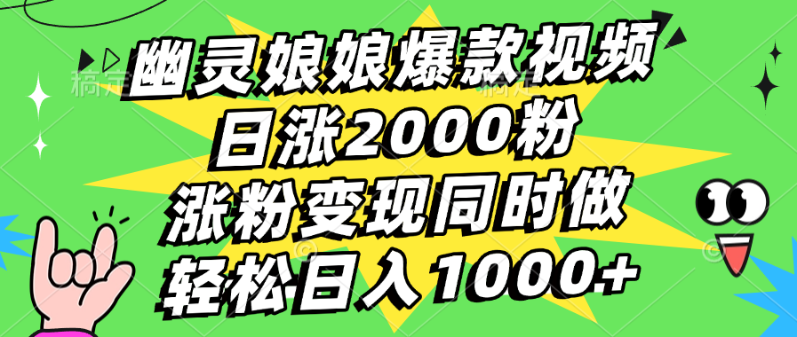 幽灵娘娘爆款视频，日涨2000粉，涨粉变现同时做，轻松日入1000+-起创副业网