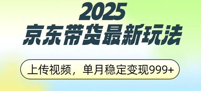 2025京东带货最新玩法，上传视频，单月稳定变现999+-易创网