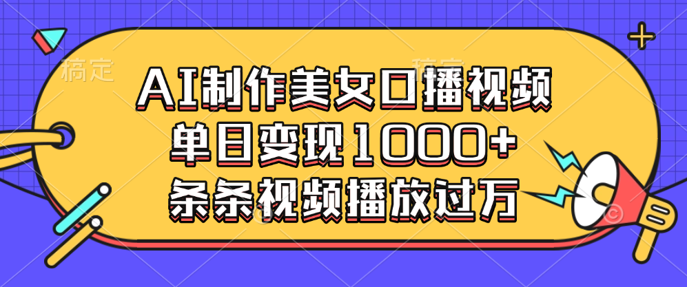 AI制作美女口播视频，单日变现1000+，条条视频播放过万-易创网