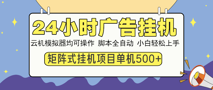 24小时广告全自动挂机，云机模拟器均可操作，矩阵挂机项目，上手难度低，单日收益500+-易创网